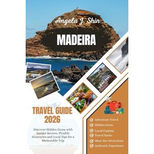J. Shin, Angela Madeira Travel Guide 2026: Discover Hidden Gems with Insider Secrets, Flexible Itineraries and Local Tips for a Memorable Trip J. Shin, Angela Madeira Travel Guide 2026: Discover Hidden Gems with Insider Secrets, Flexible Itineraries and Local Tips for a Memorable Trip