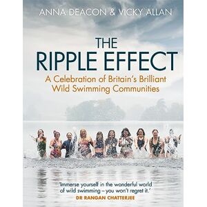 Deacon, Anna The Ripple Effect: A Celebration of Britain's Brilliant Wild Swimming Communities Deacon, Anna The Ripple Effect: A Celebration of Britain's Brilliant Wild Swimming Communities