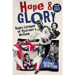 Anthony Broxton Hope and Glory: Rugby League in Thatcher's Britain Anthony Broxton Hope and Glory: Rugby League in Thatcher's Britain