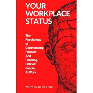 VBS, DLR Your Workplace Status: The Psychology of Commanding Respect And Handling Difficult People At Work VBS, DLR Your Workplace Status: The Psychology of Commanding Respect And Handling Difficult People At Work