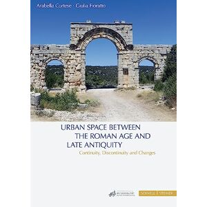 Urban Space between the Roman Age and Late Antiquity: Continuity, Discontinuity and Changes Urban Space between the Roman Age and Late Antiquity: Continuity, Discontinuity and Changes