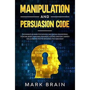 Brain, Mark Manipulation and Persuasion Code: Techniques in Dark Psychology, NLP, Social Engineering, Stoicism, Body Language and Mind Control Mastery. Empath Skills and Tactics to Influence the Narcissist Brain, Mark Manipulation and Persuasion Code: Techniques in Dark Psychology, NLP, Social Engineering, Stoicism, Body Language and Mind Control Mastery. Empath Skills and Tactics to Influence the Narcissist