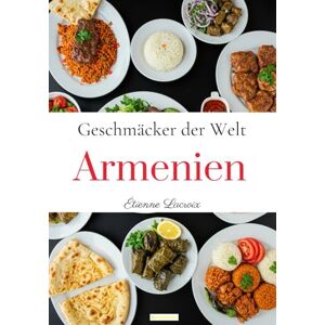 Lacroix, Étienne Geschmäcker der Welt: Armenien Lacroix, Étienne Geschmäcker der Welt: Armenien