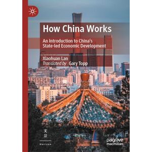 Lan, Xiaohuan How China Works: An Introduction to China’s State-led Economic Development Lan, Xiaohuan How China Works: An Introduction to China’s State-led Economic Development