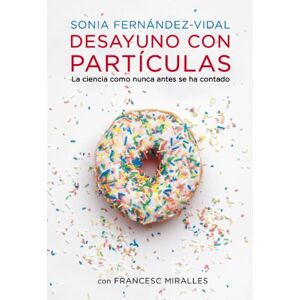 Fernández-Vidal, Sonia Desayuno con partículas : la ciencia como nunca antes se ha contado Fernández-Vidal, Sonia Desayuno con partículas : la ciencia como nunca antes se ha contado