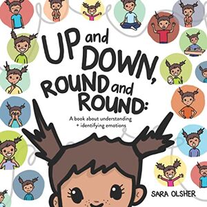 Olsher, Sara Up and Down, Round and Round: A book about understanding and identifying emotions: 1 (Emotions: Identifying, Understanding, Managing, + Regulating) Olsher, Sara Up and Down, Round and Round: A book about understanding and identifying emotions: 1 (Emotions: Identifying, Understanding, Managing, + Regulating)