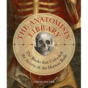 Salter, Colin The Anatomists' Library: The Books that Unlocked the Secrets of the Human Body (4) (Liber Historica) Salter, Colin The Anatomists' Library: The Books that Unlocked the Secrets of the Human Body (4) (Liber Historica)