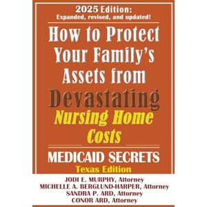 Murphy, Jodi How To Protect Your Family's Assets From Devastating Nursing Home Costs: Medicaid Secrets 2025 (Texas Edition) Murphy, Jodi How To Protect Your Family's Assets From Devastating Nursing Home Costs: Medicaid Secrets 2025 (Texas Edition)
