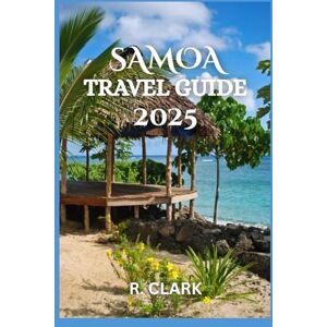 CLARK, ROBERTA SAMOA TRAVEL GUIDE 2025: "Essential Tips, Local Insights, and Practical Advice for a Smooth and Memorable Journey CLARK, ROBERTA SAMOA TRAVEL GUIDE 2025: "Essential Tips, Local Insights, and Practical Advice for a Smooth and Memorable Journey