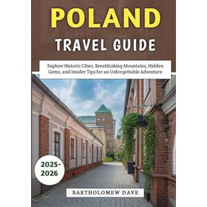 Dave, Bartholomew Poland Travel Guide 2025–2026: Explore Historic Cities, Breathtaking Mountains, Hidden Gems, and Insider Tips for an Unforgettable Adventure Dave, Bartholomew Poland Travel Guide 2025–2026: Explore Historic Cities, Breathtaking Mountains, Hidden Gems, and Insider Tips for an Unforgettable Adventure