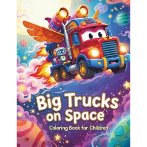 Schneider, Lena Big Trucks on Space Coloring Book for Children: Cute and Easy Truck Coloring Pages for Little Space Explorers Schneider, Lena Big Trucks on Space Coloring Book for Children: Cute and Easy Truck Coloring Pages for Little Space Explorers