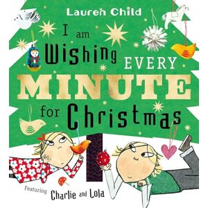 Child, Lauren I am Wishing Every Minute for Christmas: The perfect gift this Christmas (Charlie and Lola) Child, Lauren I am Wishing Every Minute for Christmas: The perfect gift this Christmas (Charlie and Lola)
