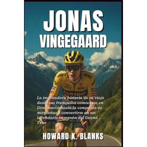 K. Blanks, Howard Jonás Vingegaard: La inspiradora historia de su viaje desde sus tranquilos comienzos en Dinamarca hasta la conquista de montañas y convertirse en un legendario campeón del Grand Tour K. Blanks, Howard Jonás Vingegaard: La inspiradora historia de su viaje desde sus tranquilos comienzos en Dinamarca hasta la conquista de montañas y convertirse en un legendario campeón del Grand Tour