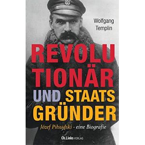 Templin, Wolfgang Revolutionär und Staatsgründer: Jósef Pilsudski Eine Biografie Templin, Wolfgang Revolutionär und Staatsgründer: Jósef Pilsudski Eine Biografie