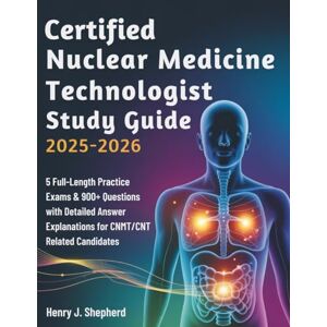 Shepherd, Henry J CERTIFIED NUCLEAR MEDICINE TECHNOLOGIST STUDY GUIDE (2025-2026): 5 Full-Length Practice Exams & 900+ Questions with Detailed Answer Explanations for CNMT/CNT Related Candidates Shepherd, Henry J CERTIFIED NUCLEAR MEDICINE TECHNOLOGIST STUDY GUIDE (2025-2026): 5 Full-Length Practice Exams & 900+ Questions with Detailed Answer Explanations for CNMT/CNT Related Candidates