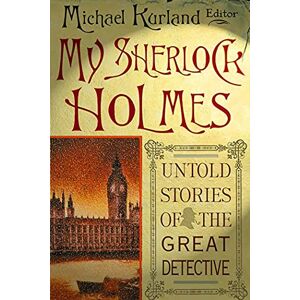 Kurland, Michael My Sherlock Holmes: Untold Stories of the Great Detective Kurland, Michael My Sherlock Holmes: Untold Stories of the Great Detective