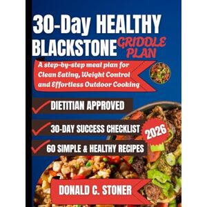 Stoner, Donald C. 30-DAY HEALTHY BLACKSTONE GRIDDLE PLAN: A step-by-step Meal plan for Clean Eating, Weight Control, and Effortless Outdoor Cooking Stoner, Donald C. 30-DAY HEALTHY BLACKSTONE GRIDDLE PLAN: A step-by-step Meal plan for Clean Eating, Weight Control, and Effortless Outdoor Cooking