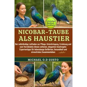 GUSTO, MICHAEL O.D NICOBAR-TAUBE ALS HAUSTIER: Der vollständige Leitfaden zur Pflege, Unterbringung, Erziehung und zum Verständnis dieses seltenen, eleganten ... ... Gesundheit und stressfreies Zusammenleben GUSTO, MICHAEL O.D NICOBAR-TAUBE ALS HAUSTIER: Der vollständige Leitfaden zur Pflege, Unterbringung, Erziehung und zum Verständnis dieses seltenen, eleganten ... ... Gesundheit und stressfreies Zusammenleben