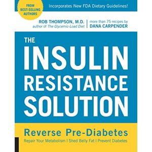 Thompson, Rob The Insulin Resistance Solution: Reverse Pre-Diabetes, Repair Your Metabolism, Shed Belly Fat, and Prevent Diabetes with more than 75 recipes by Dana Carpender Thompson, Rob The Insulin Resistance Solution: Reverse Pre-Diabetes, Repair Your Metabolism, Shed Belly Fat, and Prevent Diabetes with more than 75 recipes by Dana Carpender