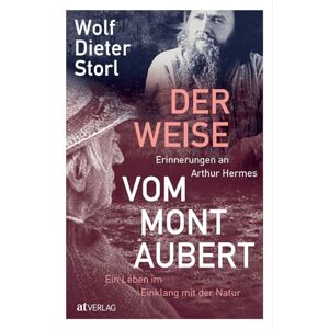 Storl, Wolf-Dieter Der Weise vom Mont Aubert: Erinnerungen an Arthur Hermes. Ein Leben im Einklang mit der Natur Storl, Wolf-Dieter Der Weise vom Mont Aubert: Erinnerungen an Arthur Hermes. Ein Leben im Einklang mit der Natur