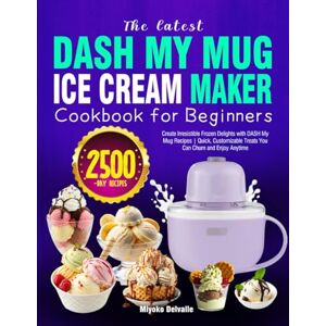 Delvalle, Miyoko The latest DASH My Mug Ice Cream Maker Cookbook for Beginners: Create Irresistible Frozen Delights with DASH My Mug Recipes Quick, Customizable Treats You Can Churn and Enjoy Anytime Delvalle, Miyoko The latest DASH My Mug Ice Cream Maker Cookbook for Beginners: Create Irresistible Frozen Delights with DASH My Mug Recipes Quick, Customizable Treats You Can Churn and Enjoy Anytime