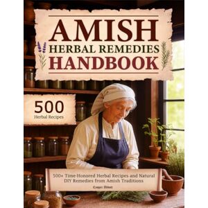 Abbott, Casper Amish Herbal Remedies Handbook: 500+ Time-Honored Herbal Recipes and Natural DIY Remedies from Amish Traditions Abbott, Casper Amish Herbal Remedies Handbook: 500+ Time-Honored Herbal Recipes and Natural DIY Remedies from Amish Traditions