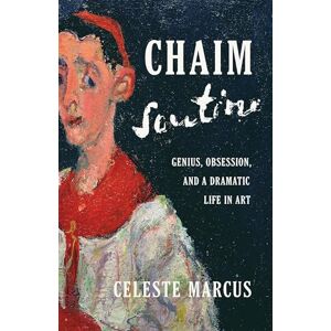 Marcus, Celeste Chaim Soutine: Genius, Obsession, and a Dramatic Life in Art Marcus, Celeste Chaim Soutine: Genius, Obsession, and a Dramatic Life in Art