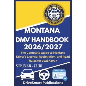 CURL, STEINER MONTANA DMV HANDBOOK 2026/2027: The Complete Guide to Montana Driver’s License, Registration, and Road Rules for 2026/2027 CURL, STEINER MONTANA DMV HANDBOOK 2026/2027: The Complete Guide to Montana Driver’s License, Registration, and Road Rules for 2026/2027