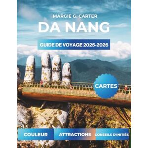 CARTER, MARGIE G. DA NANG GUIDE DE VOYAGE 2025-2026: Découvrez des endroits cachés et des aventures inoubliables dans le centre du Vietnam CARTER, MARGIE G. DA NANG GUIDE DE VOYAGE 2025-2026: Découvrez des endroits cachés et des aventures inoubliables dans le centre du Vietnam