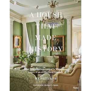 Pritzker, MK A House That Made History: The Illinois Governors Mansion, Legacy of an Architectural Treasure Pritzker, MK A House That Made History: The Illinois Governors Mansion, Legacy of an Architectural Treasure