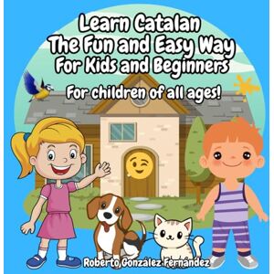 González Fernández, Roberto Learn Catalan The Fun and Easy Way For Kids and Beginners: For Children of All Ages ! González Fernández, Roberto Learn Catalan The Fun and Easy Way For Kids and Beginners: For Children of All Ages !