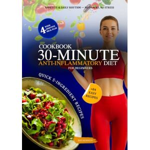 Kennedy, Iris 30-Minute Anti-Inflammatory Diet Cookbook for Beginners: Quick 5-Ingredient Recipes, 4-Week Meal Plan, No Snacking, Color-Coded System for Energy, Gut Health & Reduced Inflammation + Shopping Lists Kennedy, Iris 30-Minute Anti-Inflammatory Diet Cookbook for Beginners: Quick 5-Ingredient Recipes, 4-Week Meal Plan, No Snacking, Color-Coded System for Energy, Gut Health & Reduced Inflammation + Shopping Lists