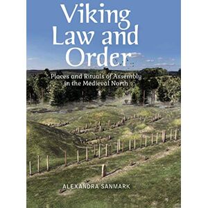Sanmark, Alexandra Viking Law and Order: Places and Rituals of Assembly in the Medieval North Sanmark, Alexandra Viking Law and Order: Places and Rituals of Assembly in the Medieval North