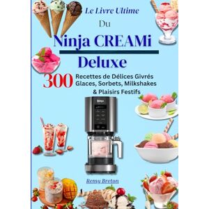 Breton, Remy Le Livre Ultime du Ninja CREAMi Deluxe – 300 Recettes de Délices Givrés : Glaces, Sorbets, Milkshakes & Plaisirs Festifs Breton, Remy Le Livre Ultime du Ninja CREAMi Deluxe – 300 Recettes de Délices Givrés : Glaces, Sorbets, Milkshakes & Plaisirs Festifs
