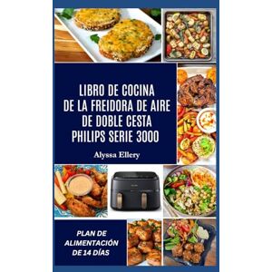 Ellery, Alyssa LIBRO DE COCINA DE LA FREIDORA DE AIRE DE DOBLE CESTA PHILIPS SERIE 3000: Comidas sabrosas y sin esfuerzo elaboradas para lograr equilibrio, sabor intenso y una cocción fácil entre semana. Ellery, Alyssa LIBRO DE COCINA DE LA FREIDORA DE AIRE DE DOBLE CESTA PHILIPS SERIE 3000: Comidas sabrosas y sin esfuerzo elaboradas para lograr equilibrio, sabor intenso y una cocción fácil entre semana.