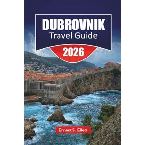 Ellett, Ernest S. DUBROVNIK TRAVEL GUIDE 2026: Discover Croatia’s Hidden Gems, Historic Landmarks, Beaches, Local Cuisine, and Essential Travel Tips Ellett, Ernest S. DUBROVNIK TRAVEL GUIDE 2026: Discover Croatia’s Hidden Gems, Historic Landmarks, Beaches, Local Cuisine, and Essential Travel Tips