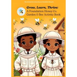 Mallard, Robert Grow, Learn, Thrive: A Foundation Honey Co. Garden & Bee Activity Book Mallard, Robert Grow, Learn, Thrive: A Foundation Honey Co. Garden & Bee Activity Book