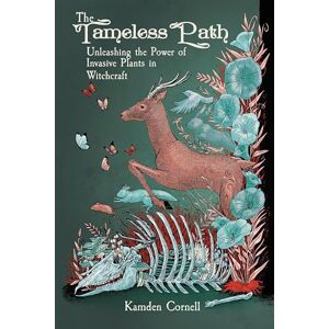 Cornell, Kamden The Tameless Path: Unleashing the Power of Invasive Plants in Witchcraft Cornell, Kamden The Tameless Path: Unleashing the Power of Invasive Plants in Witchcraft