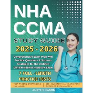 KASON, AUSTIN NHA CCMA STUDY GUIDE: Comprehensive Exam Prep with Practice Questions & Success Strategies for the Certified Clinical Medical Assistant Exam. KASON, AUSTIN NHA CCMA STUDY GUIDE: Comprehensive Exam Prep with Practice Questions & Success Strategies for the Certified Clinical Medical Assistant Exam.