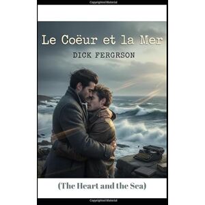 Ferguson, Dick Le Cœur et la Mer: (The Heart and the Sea) Ferguson, Dick Le Cœur et la Mer: (The Heart and the Sea)