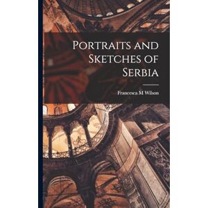 Wilson Portraits and Sketches of Serbia Wilson Portraits and Sketches of Serbia