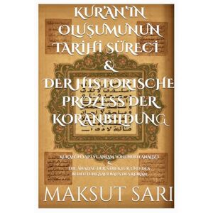 SARI, MAKSUT KUR’AN’IN OLUŞUMUNUN TARIHÎ SÜRECİ İ &DER HISTORISCHE PROZESS DER KORANBILDUNG: KUR’AN’IN YAPI VE ANLAM YÖNÜNDEN ANALİZ &DIE ANALYSE DER STRUKTUR UND DES BEDEUTUNGSAUFBAUS DES KORAN SARI, MAKSUT KUR’AN’IN OLUŞUMUNUN TARIHÎ SÜRECİ İ &DER HISTORISCHE PROZESS DER KORANBILDUNG: KUR’AN’IN YAPI VE ANLAM YÖNÜNDEN ANALİZ &DIE ANALYSE DER STRUKTUR UND DES BEDEUTUNGSAUFBAUS DES KORAN