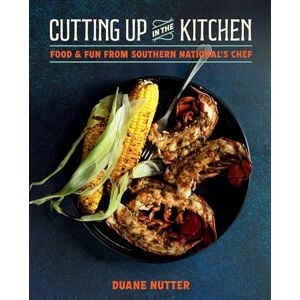 Nutter, Duane Cutting Up in the Kitchen: Food and Fun from Southern National’s Chef Duane Nutter Nutter, Duane Cutting Up in the Kitchen: Food and Fun from Southern National’s Chef Duane Nutter