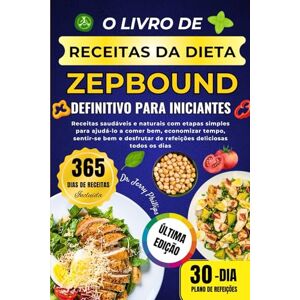 Philips O LIVRO DE RECEITAS DE DIETA ZEPBOUND DEFINITIVO PARA INICIANTES: Receitas saudáveis e naturais com etapas simples para ajudá-lo a comer bem, ... de refeições deliciosas todos os dias Philips O LIVRO DE RECEITAS DE DIETA ZEPBOUND DEFINITIVO PARA INICIANTES: Receitas saudáveis e naturais com etapas simples para ajudá-lo a comer bem, ... de refeições deliciosas todos os dias