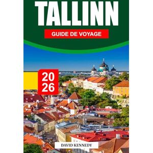 KENNEDY, DAVID TALLINN GUIDE DE VOYAGE 2026: Là où les rues médiévales, la tradition balte et un esprit numérique audacieux façonnent la capitale intemporelle de l'Estonie KENNEDY, DAVID TALLINN GUIDE DE VOYAGE 2026: Là où les rues médiévales, la tradition balte et un esprit numérique audacieux façonnent la capitale intemporelle de l'Estonie