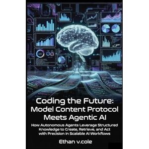 . Cole, Ethan v Coding the Future: Model Content Protocol Meets Agentic AI.: How Autonomous Agents Leverage Structured Knowledge to Create, Retrieve, and Act with Precision in Scalable AI Workflows . Cole, Ethan v Coding the Future: Model Content Protocol Meets Agentic AI.: How Autonomous Agents Leverage Structured Knowledge to Create, Retrieve, and Act with Precision in Scalable AI Workflows