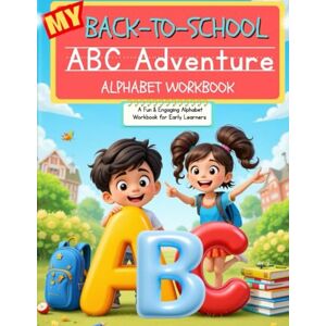 Elise, Amanda My Back-To-School ABC Adventure Alphabet Workbook: A Fun and Engaging Alphabet Workbook for Early Learners Elise, Amanda My Back-To-School ABC Adventure Alphabet Workbook: A Fun and Engaging Alphabet Workbook for Early Learners