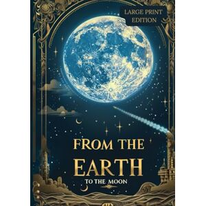 VERNE, JULES FROM THE EARTH TO THE MOON (LARGE PRINT EDITION): Classic science fiction novel about humanity’s first step toward the Moon VERNE, JULES FROM THE EARTH TO THE MOON (LARGE PRINT EDITION): Classic science fiction novel about humanity’s first step toward the Moon
