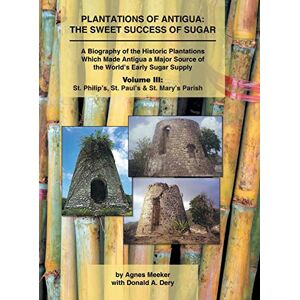 Meeker, Agnes Plantations of Antigua: the Sweet Success of Sugar (Volume 3): A Biography of the Historic Plantations Which Made Antigua a Major Source of the World's Early Sugar Supply Meeker, Agnes Plantations of Antigua: the Sweet Success of Sugar (Volume 3): A Biography of the Historic Plantations Which Made Antigua a Major Source of the World's Early Sugar Supply