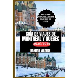 WATERS, HANNAH GUÍA DE VIAJES DE MONTREAL Y QUEBEC 2025/2026: Consejos Esenciales, Atracciones Principales, Joyas Ocultas Y Experiencias Únicas En Las Capitales Culturales De Canadá WATERS, HANNAH GUÍA DE VIAJES DE MONTREAL Y QUEBEC 2025/2026: Consejos Esenciales, Atracciones Principales, Joyas Ocultas Y Experiencias Únicas En Las Capitales Culturales De Canadá